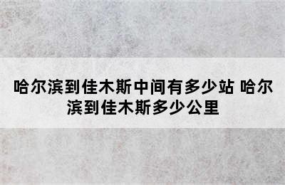 哈尔滨到佳木斯中间有多少站 哈尔滨到佳木斯多少公里